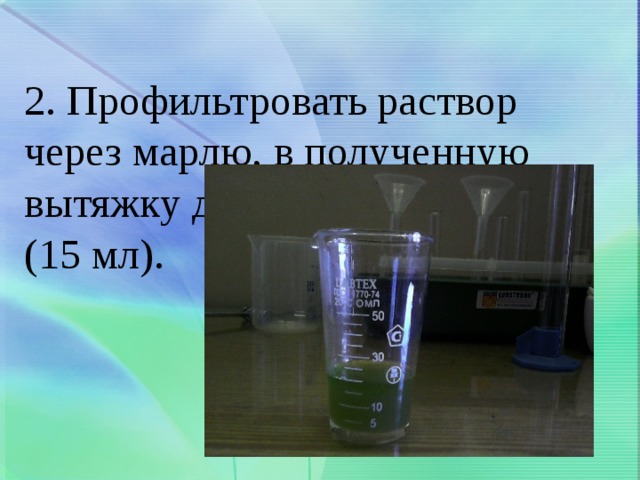 2. Профильтровать раствор через марлю, в полученную вытяжку добавить спирт  (15 мл). 