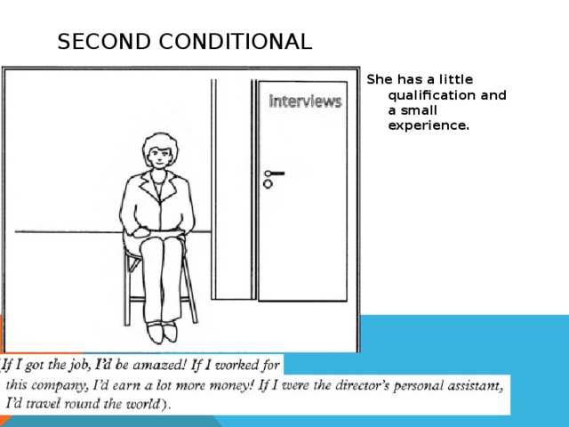 SECOND CONDITIONAL She has a little qualification and a small experience. 