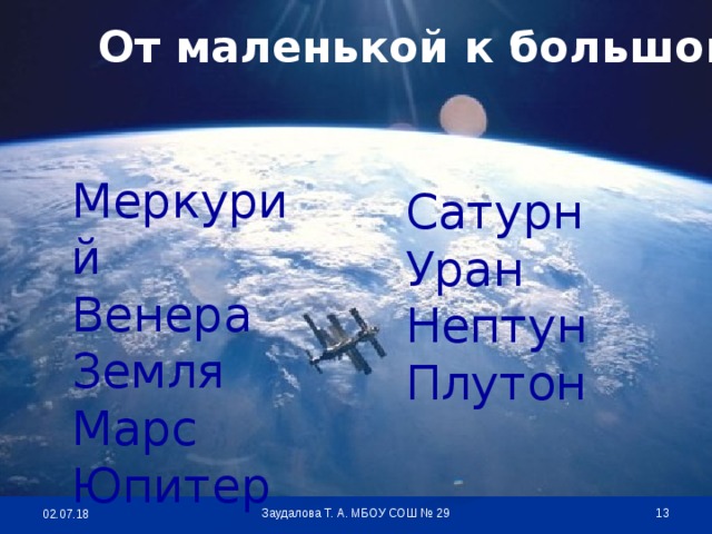 От маленькой к большой.  Меркурий Венера Земля Марс Юпитер Сатурн Уран Нептун Плутон  Заудалова Т. А. МБОУ СОШ № 29 02.07.18