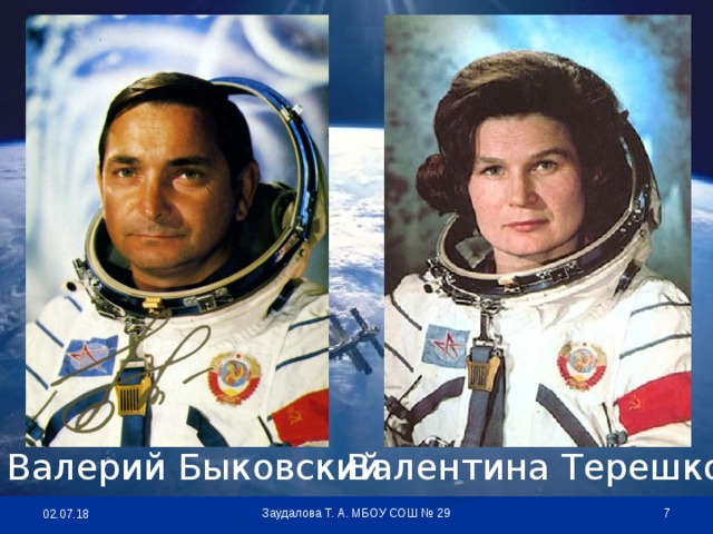Валерий Быковский Валентина Терешкова  Заудалова Т. А. МБОУ СОШ № 29 02.07.18