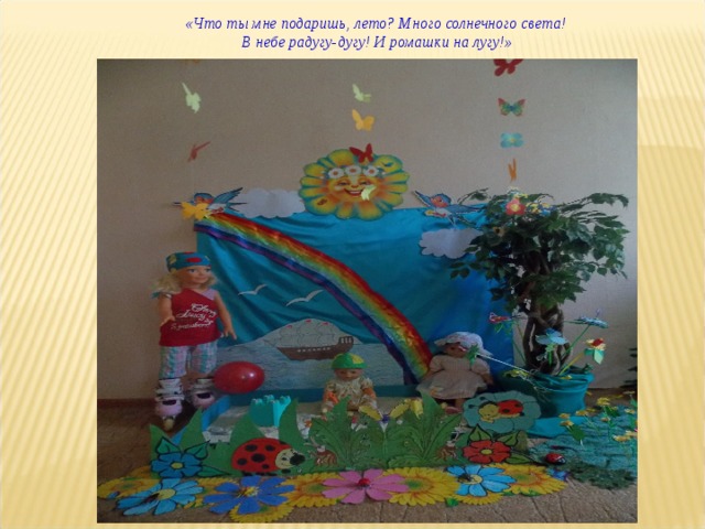«Что ты мне подаришь, лето? Много солнечного света! В небе pадyгy-дyгy! И ромашки на лyгy!» 