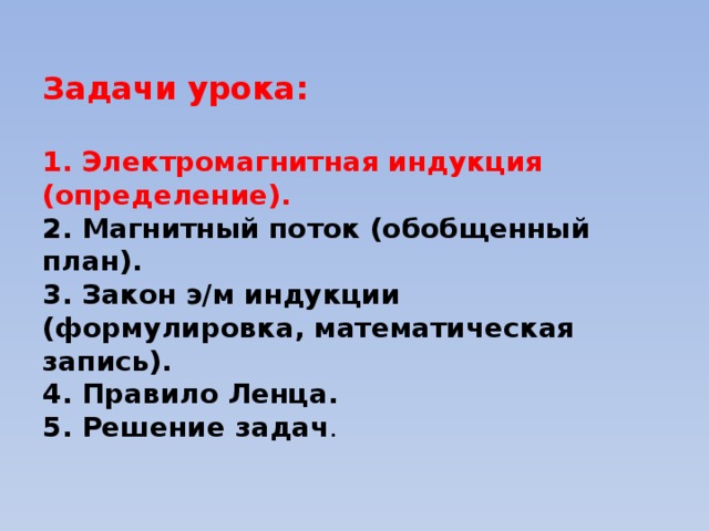 Задачи урока:   1. Электромагнитная индукция (определение).  2. Магнитный поток (обобщенный план).  3. Закон э/м индукции (формулировка, математическая запись).  4. Правило Ленца.  5. Решение задач .