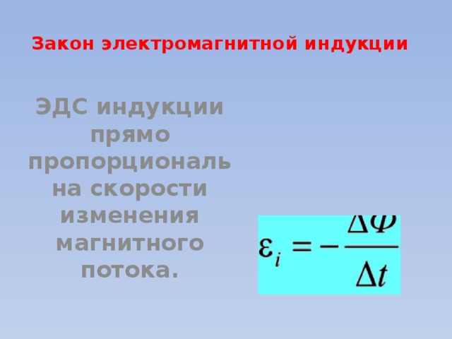 Закон электромагнитной индукции ЭДС индукции прямо пропорциональна скорости изменения магнитного потока.