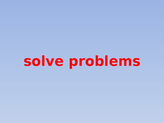 solve problems