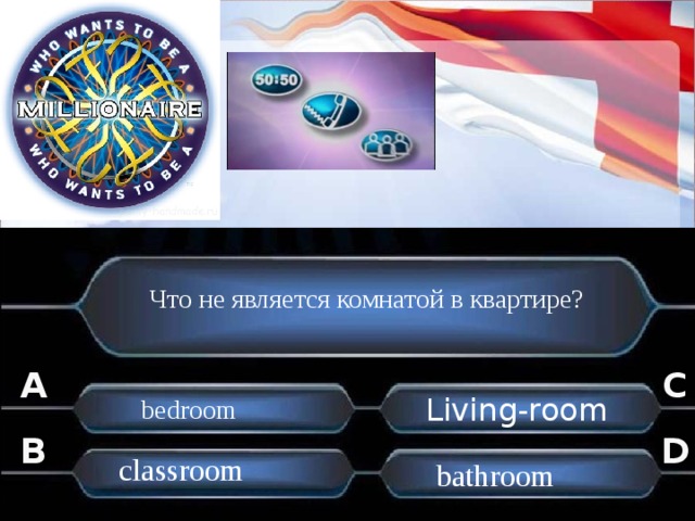 Что не является комнатой в квартире? A C Living-room  bedroom B D classroom  bathroom . . 