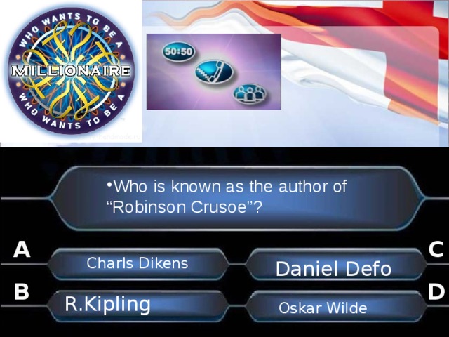 Who is known as the author of “ Robinson Crusoe”? C A Charls Dikens Daniel Defo B D . R.Kipling Oskar Wilde . . 