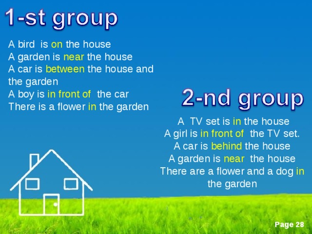 A bird is on the house A garden is near the house A car is between the house and the garden A boy is in front of the car There is a flower in the garden  A TV set is in the house A girl is in front of the TV set. A car is behind the house A garden is near the house There are a flower and a dog in the garden