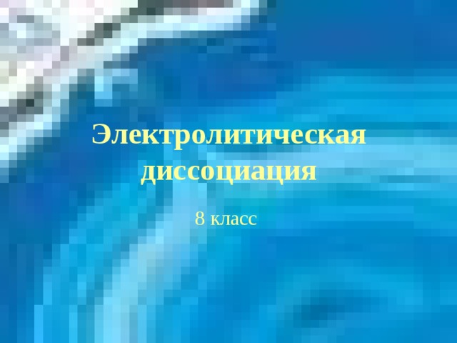 Электролитическая диссоциация 8 класс  