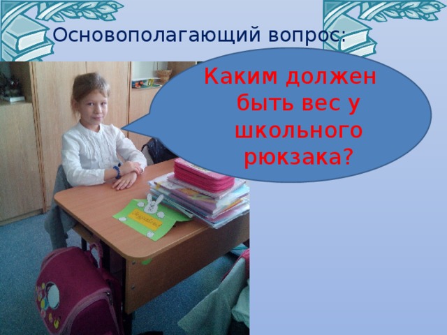 Основополагающий вопрос: Каким должен быть вес у школьного рюкзака? Черник Е.Н. 