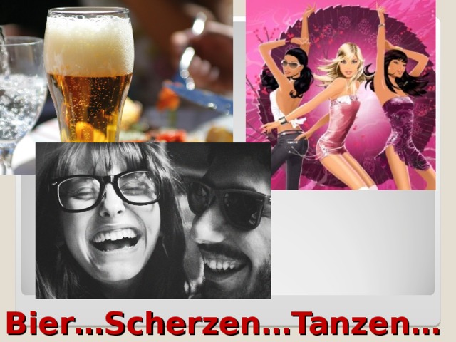 Bier…Scherzen…Tanzen… 