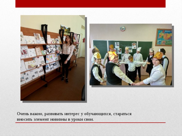 Очень важно, развивать интерес у обучающихся, стараться вносить элемент новизны в уроки свои. 