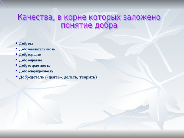 Доброта Доброжелательность Добродушие Добронравие Добросердечность Добропорядочность Добродетель («деять», делать, творить)