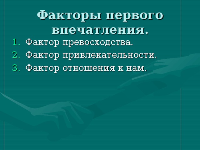 Факторы первого впечатления. Фактор превосходства. Фактор привлекательности. Фактор отношения к нам. 