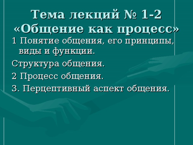 Тема лекций № 1-2 «Общение как процесс» 1 Понятие общения, его принципы, виды и функции. Структура общения. 2 Процесс общения. 3. Перцептивный аспект общения. 