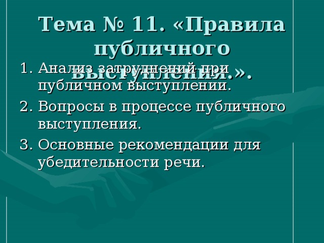 Тема № 11. «Правила публичного выступления.». 1. Анализ затруднений при публичном выступлении. 2. Вопросы в процессе публичного выступления. 3. Основные рекомендации для убедительности речи. 