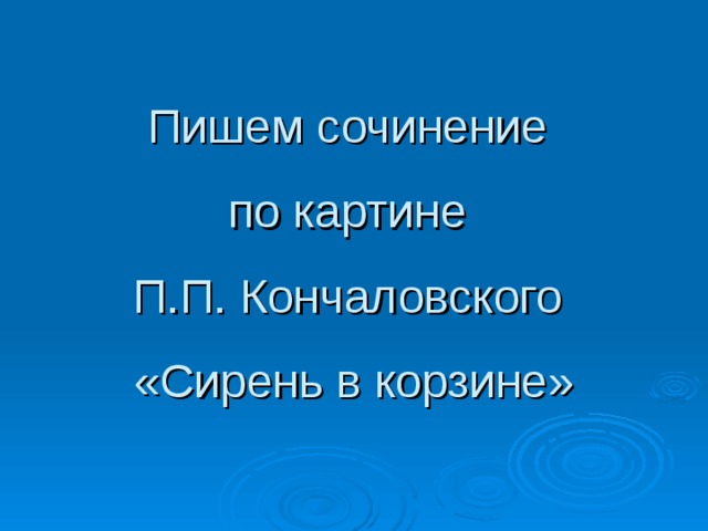 Пишем сочинение  по картине  П.П. Кончаловского  «Сирень в корзине» 