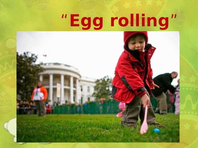 “ Egg rolling ” 