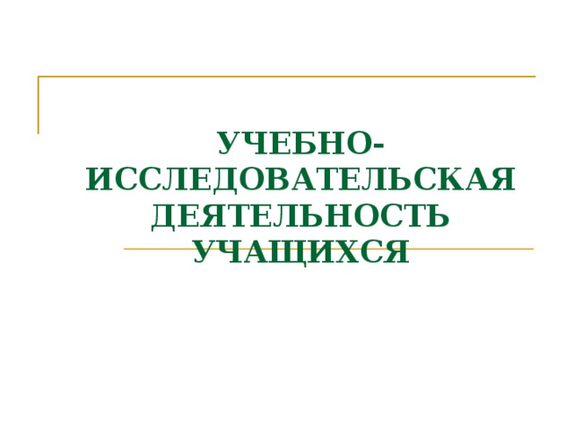 УЧЕБНО-ИССЛЕДОВАТЕЛЬСКАЯ ДЕЯТЕЛЬНОСТЬ УЧАЩИХСЯ 