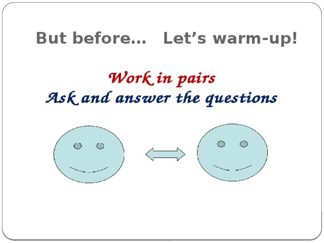 But before… Let’s warm-up! Work in pairs. 
