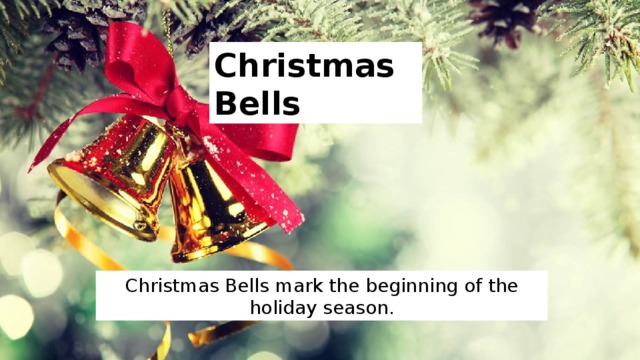 Christmas Bells Christmas Bells mark the beginning of the holiday season. 