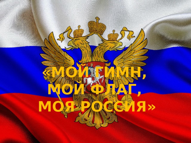 «Мой гимн, мой флаг, моя Россия» 