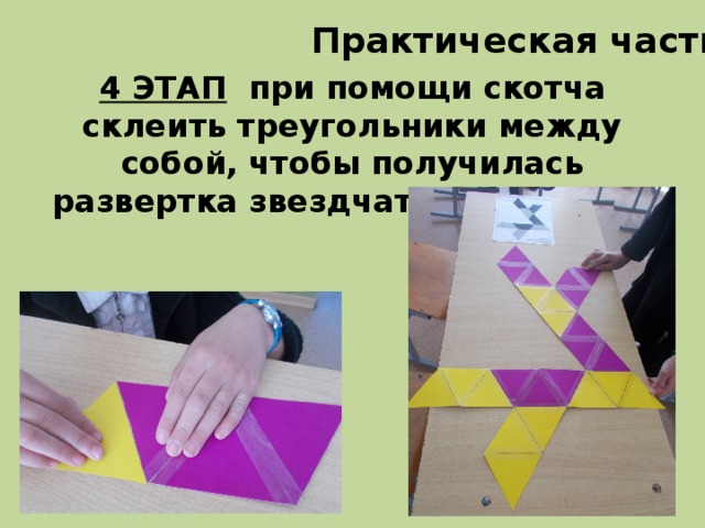 Практическая часть 4 ЭТАП при помощи скотча склеить треугольники между собой, чтобы получилась развертка звездчатого октаэдра 