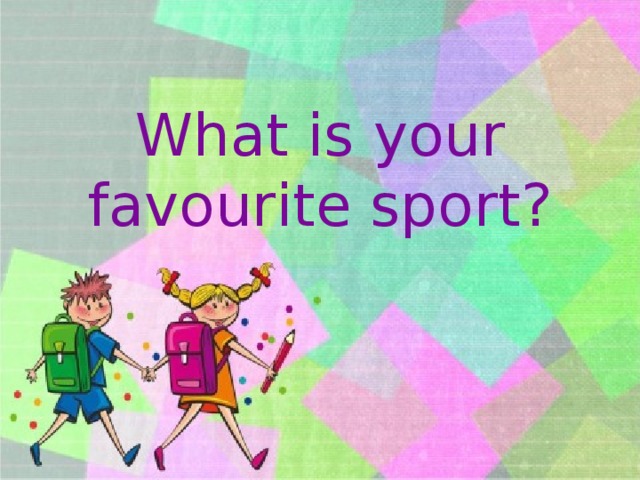 What is your favourite games. What is your favourite Sport. What is your favorite Sport. What is your favourite. What`s your favourite Sport?.