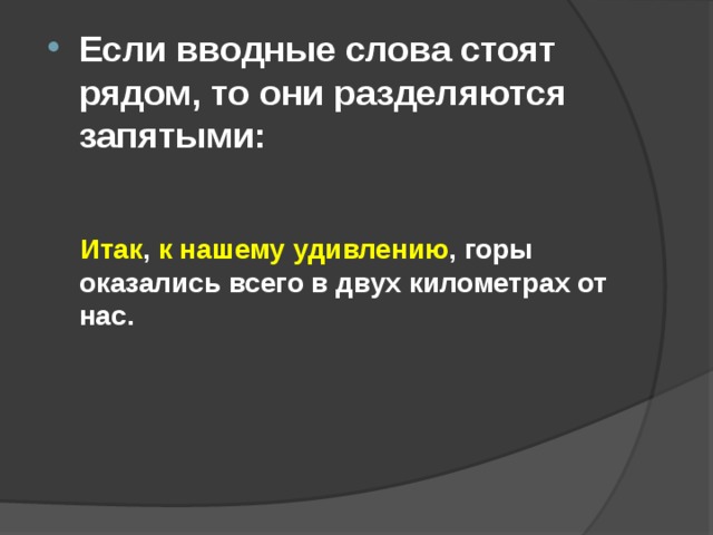 Если вводные слова стоят рядом, то они разделяются запятыми:   Итак , к нашему удивлению , горы оказались всего в двух километрах от нас. 