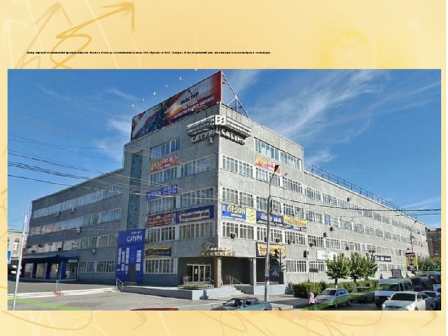 Центр мировой телевизионной промышленности. Только в Омске два телевизионных завода: ПО «Иртыш» и ОАО «Сатурн». И на сегодняшний день, пока ни один завод не выпускает телевизоры .    