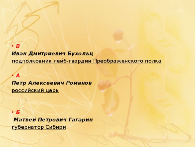В  Иван Дмитриевич Бухольц подполковник лейб-гвардии Преображенского полка А  Петр Алексеевич Романов российский царь   Б  Матвей Петрович Гагарин губернатор Сибири 