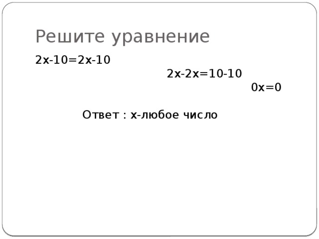 Решите уравнение 2х-10=2х-10 2х-2х=10-10 0х=0 Ответ : х-любое число 