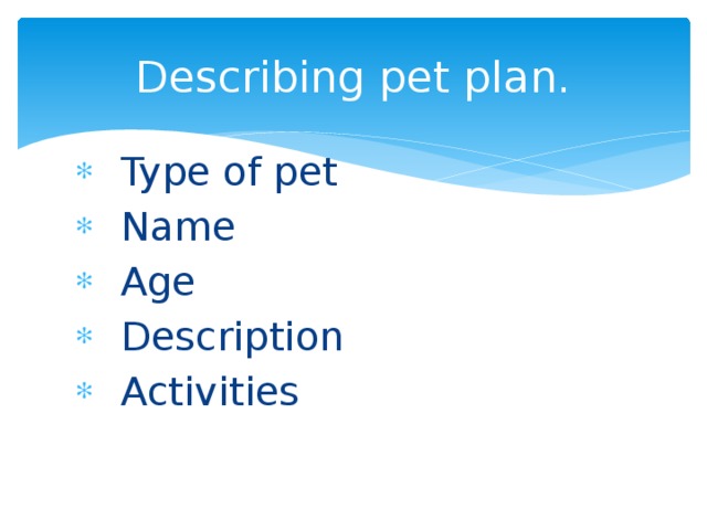 Describing pet plan.  Type of pet  Name  Age  Description  Activities  