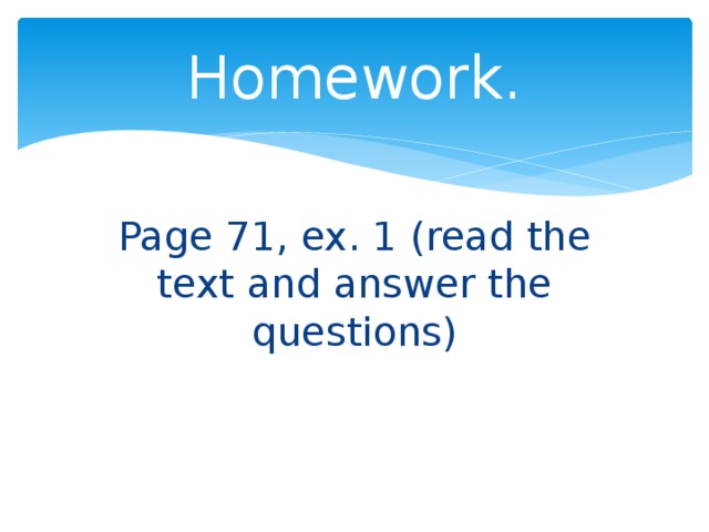 Homework. Page 71, ex. 1 (read the text and answer the questions) 