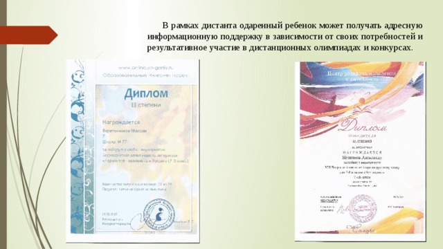В рамках дистанта одаренный ребенок может получать адресную информационную поддержку в зави­симости от своих потребностей и результативное участие в дистанционных олимпиадах и конкурсах.     