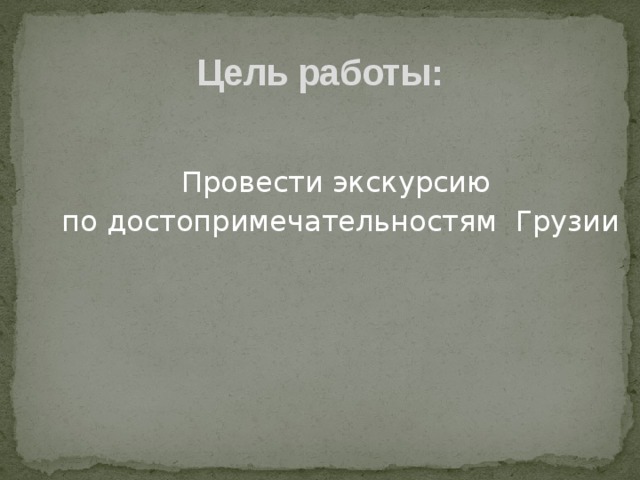 Цель работы: Провести экскурсию по достопримечательностям Грузии 