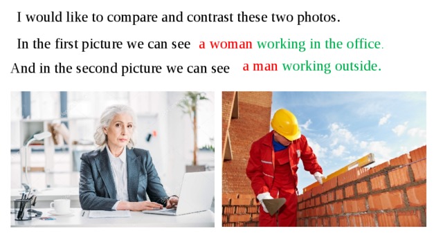 I would like to compare and contrast these two photos.  In the first picture we can see a woman working in the office . a man working outside. And in the second picture we can see