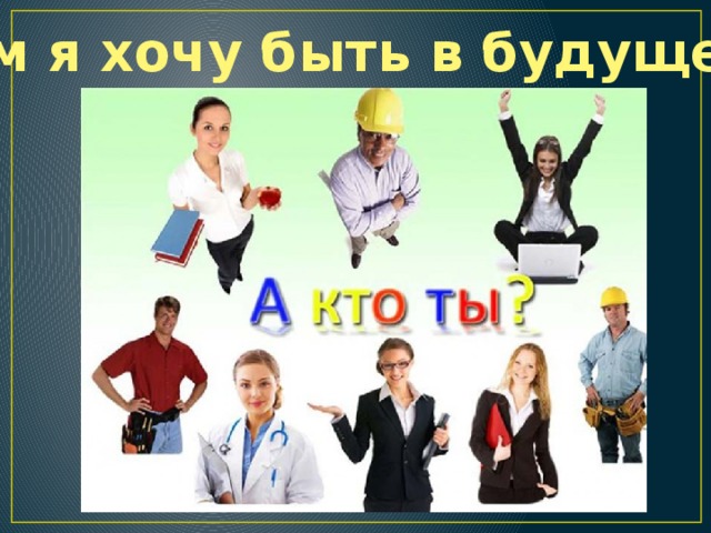 Кем я хочу быть в будущем? 