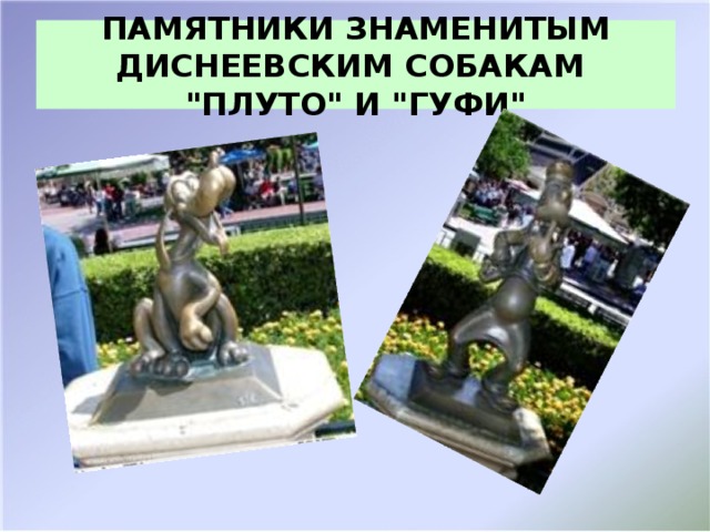 ПАМЯТНИКИ ЗНАМЕНИТЫМ ДИСНЕЕВСКИМ СОБАКАМ  