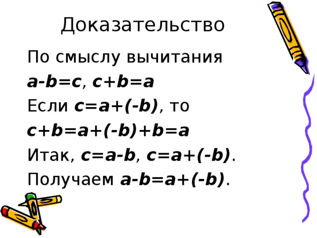 Доказательство По смыслу вычитания a-b=c , c+b=a Если c=a+(-b) , то c+b=a+(-b)+b=a Итак, c=a-b , c=a+(-b) . Получаем  a-b=a+(-b) .