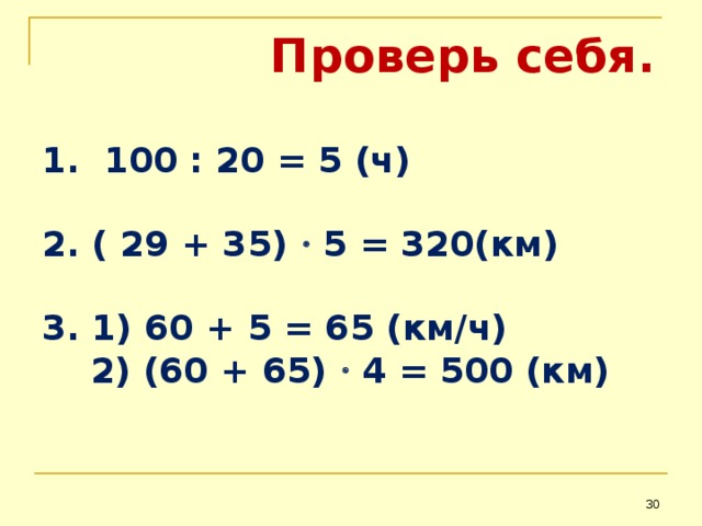  Проверь себя.   1. 100 : 20 = 5 (ч)   2. ( 29 + 35)  5 = 320(км)   3. 1) 60 + 5 = 65 (км/ч)  2) (60 + 65)  4 = 500 (км)  