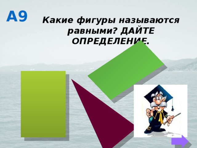 А9 Какие фигуры называются равными? ДАЙТЕ ОПРЕДЕЛЕНИЕ. 