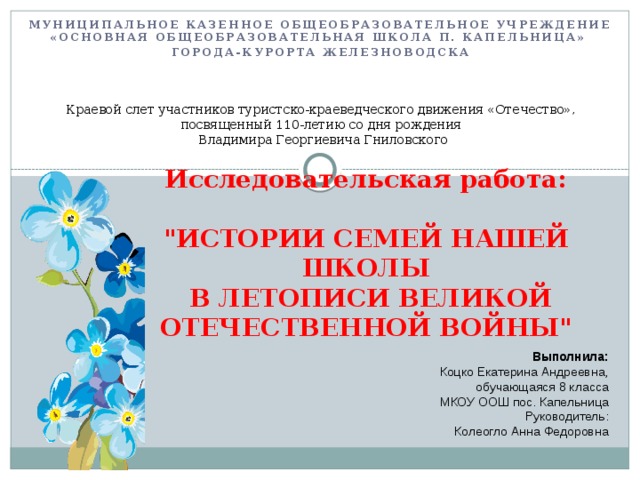  Муниципальное казенное общеобразовательное учреждение  «Основная общеобразовательная школа п. Капельница» города-курорта Железноводска     Краевой слет участников туристско-краеведческого движения «Отечество»,  посвященный 110-летию со дня рождения  Владимира Георгиевича Гниловского   Исследовательская работа:  