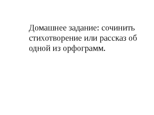 Домашнее задание: сочинить стихотворение или рассказ об одной из орфограмм. 