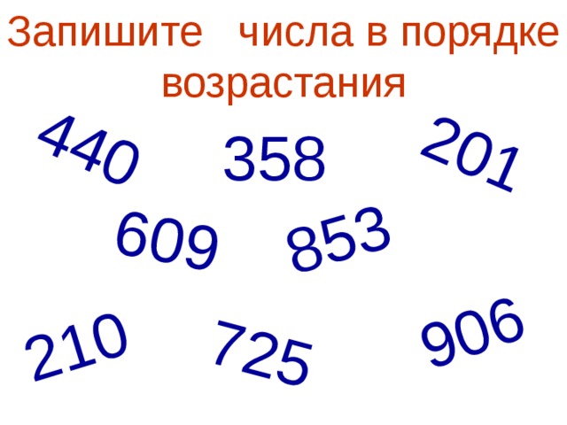 Запишите числа в порядке возрастания 440 609 853 210 201 725 906 358