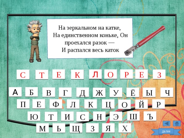 На зеркальном на катке, На единственном коньке, Он проехался разок — И распался весь каток Л О Р Е Е З К С Т Б А В Д Г  Ч У Ы Ж Ё Е П Ф Р Л Ц К Й О Ш Ъ Ю Н И Э С Т Х Я З Ь М Щ далее  