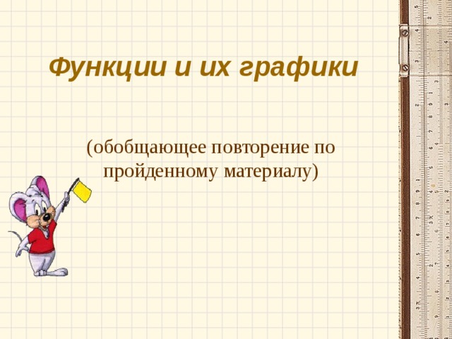 Функции и их графики   (обобщающее повторение по пройденному материалу)