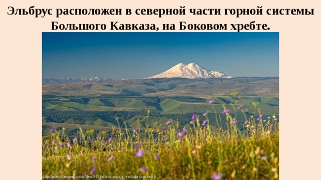 Эльбрус расположен в северной части горной системы Большого Кавказа, на Боковом хребте. 