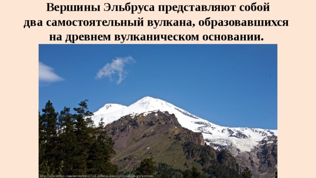 Вершины Эльбруса представляют собой  два самостоятельный вулкана, образовавшихся  на древнем вулканическом основании.  