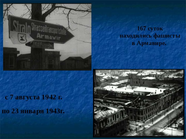 167 суток находились фашисты в Армавире. с 7 августа 1942 г. по 23 января 1943г.