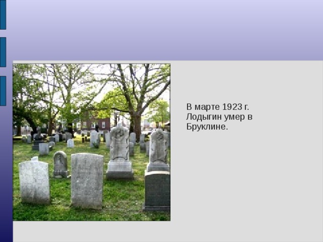 В марте 1923 г. Лодыгин умер в Бруклине.